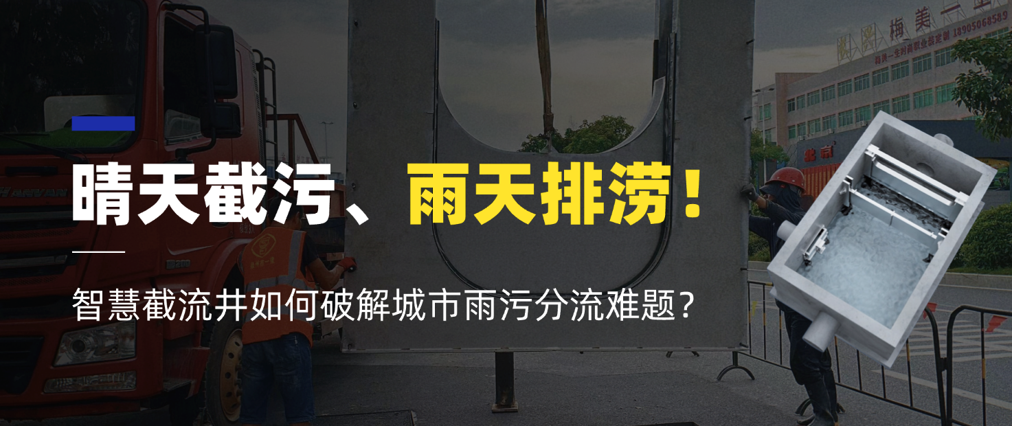 晴天截污、雨天排涝!智慧截流井如何破解城市雨污分流难题?